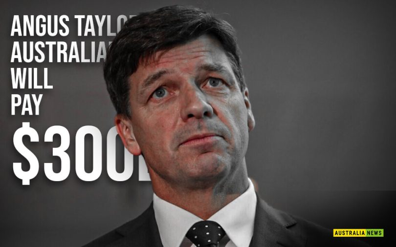 Angus Taylor claims Australians will pay $300b
