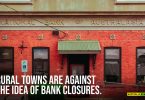 Rural towns are against the idea of bank closures.