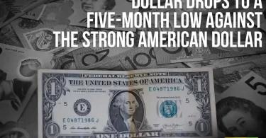 The Australian dollar drops to a five-month low against the strong American dollar.